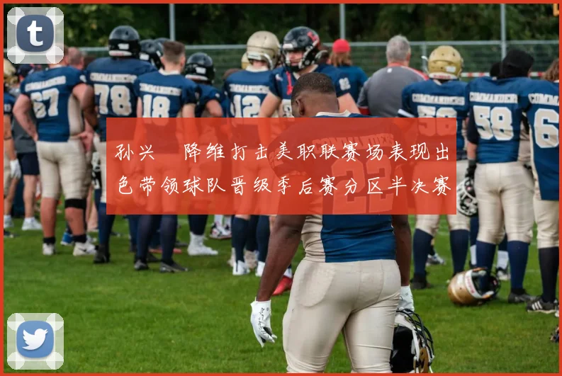 孙兴慜降维打击美职联赛场表现出色带领球队晋级季后赛分区半决赛